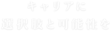 キャリアに選択肢と可能性を